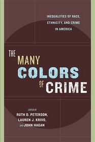The Many Colors of Crime: Inequalities of Race, Ethnicity, and Crime in America (New Perspectives in Crime, Deviance, and Law)