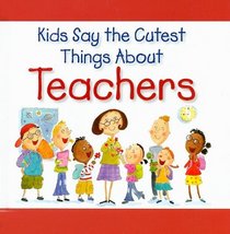 Kids Say the Cutest Things about Teachers