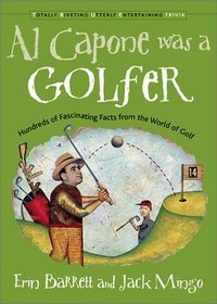 Al Capone Was a Golfer: Hundreds of Fascinating Facts from the World of Golf (Total Riveting Utterly Entertaining Trivia Series)