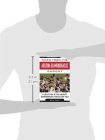 Tales from the Arizona Diamondbacks Dugout: A Collection of the Greatest Diamondbacks Stories Ever Told (Tales from the Team)