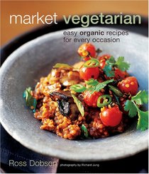 Market Vegetarian: Easy Organic Recipes for Every Occasion
