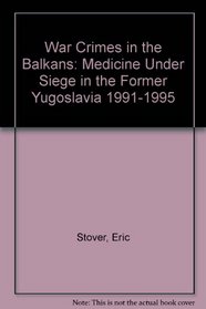War Crimes in the Balkans: Medicine Under Siege in the Former Yugoslavia 1991-1995