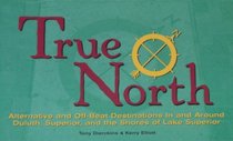 True North: Alternate and Off-Beat Destinations in and Around Duluth Superior and Shores of Lake Superior