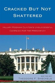 Cracked but Not Shattered: Hillary Rodham Clinton's Unsuccessful Campaign for the Presidency (Lexington Studies in Political Communication)