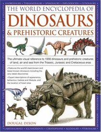World Encyclopedia of Dinosaurs & Prehistoric Creatures: The Ultimate Visual Reference To 1000 Dinosaurs And Prehistoric Creatures Of Land, Air And Sea ... And Cretaceous Eras (World Encyclopedia)