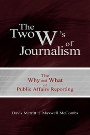 Two W's of Journalism: The Why and What of Public Affairs Reporting (Lea's Communication Series)