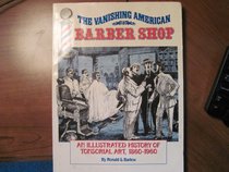 The Vanishing American Barber Shop : An Illustrated History of Tonsorial Art, 1860-1960