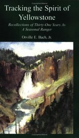 Tracking the Spirit of Yellowstone: Recollections of 31 Years as a Seasonal Ranger