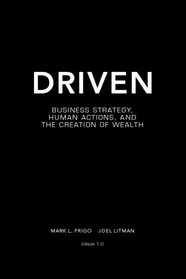 Driven: Business Strategy, Human Actions, And The Creation Of Wealth
