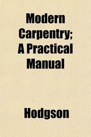 Modern Carpentry; A Practical Manual
