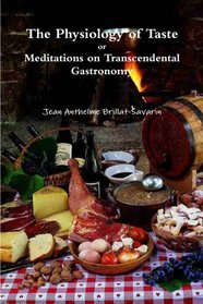 The Physiology of Taste: or Meditations on Transcendental Gastronomy