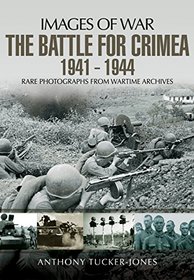 The Battle for the Crimea 1941 - 1944: Rare Photographs from Wartime Archives (Images of War)
