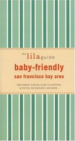 The Lilaguide Baby-friendly San Francisco Bay Area: New Parent Survival Guide to Shopping, Activities, Restaurants, And More (Lilaguide: Baby-Friendly San Francisco Bay)