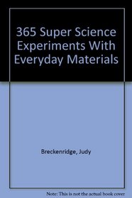 365 Super Science Experiments With Everyday Materials