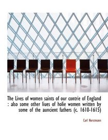 The Lives of women saints of our contrie of England: also some other liues of holie women written b