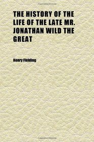 The History of the Life of the Late Mr. Jonathan Wild the Great (Volume 4); And a Journey From This World to the Next. With Illus. by Hablot K.