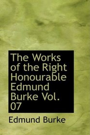 The Works of the Right Honourable Edmund Burke Vol. 07