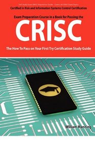 CRISC Certified in Risk and Information Systems Control Exam Certification Exam Preparation Course in a Book for Passing the CRISC Exam - The How To Pass on Your First Try Certification Study Guide