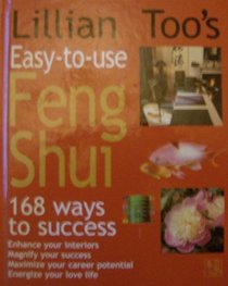 Lillian Too's Easy-To-Use Feng Shui: 168 Ways to Success /C(lillian Too)