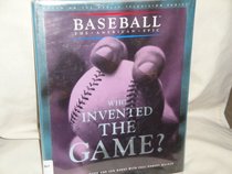 WHO INVENTED THE GAME (Baseball, the American Epic)
