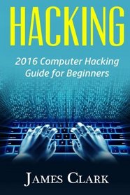 Hacking: 2016 Computer Hacking Guide for Beginners (Computer Hacking,How to Hack,Basic Security, Computer Systems)