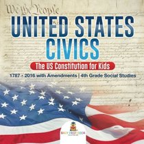 United States Civics - The US Constitution for Kids | 1787 - 2016 with Amendments | 4th Grade Social Studies