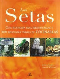 Las setas/ Mushrooms: Guia Ilustrada Para Identificarlas Y 100 Deliciosas Formas De Cocinarlas/ an Illustrated Guide for Identifying and 100 Delicious Ways of Cooking (Spanish Edition)
