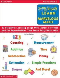 Sing-Along and Learn Marvelous Math: 12 Delightful Learning Songs With Instant Activities and Fun Reproducibles That Teach Early Math Skills