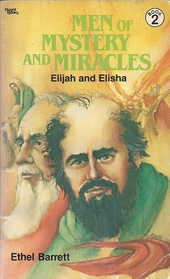 Men of Mystery and Miracles: Elijah and Elisha