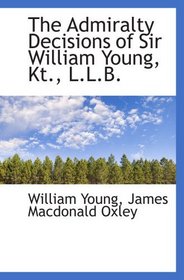 The Admiralty Decisions of Sir William Young, Kt., L.L.B.