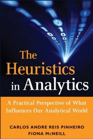 Heuristics in Analytics: A Practical Perspective of What Influences Our Analytical World (Wiley and SAS Business Series)