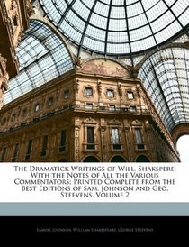 The Dramatick Writings of Will. Shakspere: With the Notes of All the Various Commentators; Printed Complete from the Best Editions of Sam. Johnson and Geo. Steevens, Volume 2