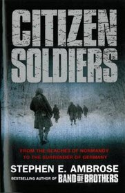 Citizen Soldiers - From the Beaches of Normandy to the Surrender of Germany