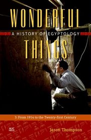 Wonderful Things: A History of Egyptology: 3: From 1914 to the Twenty-first Century