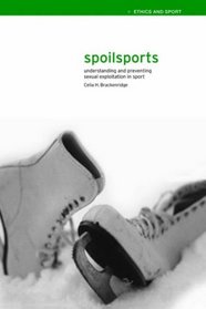 Spoilsports: Understanding and Preventing Sexual Exploitation in Sport (Ethics and Sport)