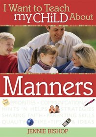 I Want to Teach My Child about Manners (I Want to Teach My Child About...)