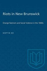 Riots in New Brunswick: Orange Nativism and Social Violence in the 1840s (Social History of Canada, 48)