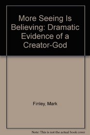 More Seeing Is Believing: Dramatic Evidence of a Creator-God