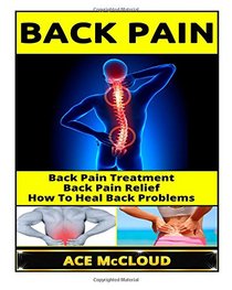 Back Pain: Back Pain Treatment- Back Pain Relief- How To Heal Back Problems (Back Pain Treatment, Back Pain Relief, Back Pain Cure, Lower Back Pain Relief)