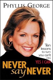 Never Say Never : 10 Lessons to Turn You Can't Into Yes I Can