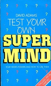 TEST YOUR OWN SUPER MIND - YOUR HIDDEN POWERS AND HOW TO USE THEM