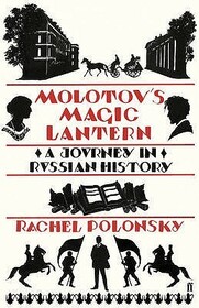 Molotov's Magic Lantern: A Journey in Russian Histoy