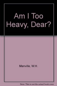 Am I Too Heavy, Dear?