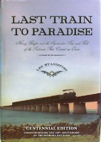 The Last Train to Paradise: Henry Flagler and the Spectacular Rise and Fall of the Railroad That Crossed an Ocean