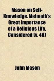Mason on Self-Knowledge. Melmoth's Great Importance of a Religious Life, Considered (v. 46)