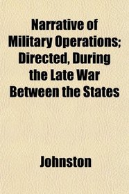 Narrative of Military Operations; Directed, During the Late War Between the States