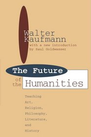 The Future of the Humanities : Teaching Art, Religion, Philosophy, Literature, and History (Foundations of Higher Education)