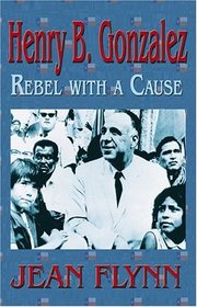 Henry B. Gonzalez: Rebel With a Cause