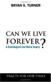 Can We Live Forever?: A Sociological and Moral Inquiry (Tracts for Our Times)