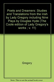 Poets and Dreamers: Studies and Translations from the Irish by Lady Gregory including Nine Plays by Douglas Hyde (The Coole edition of Lady Gregory's works ; v. 11)